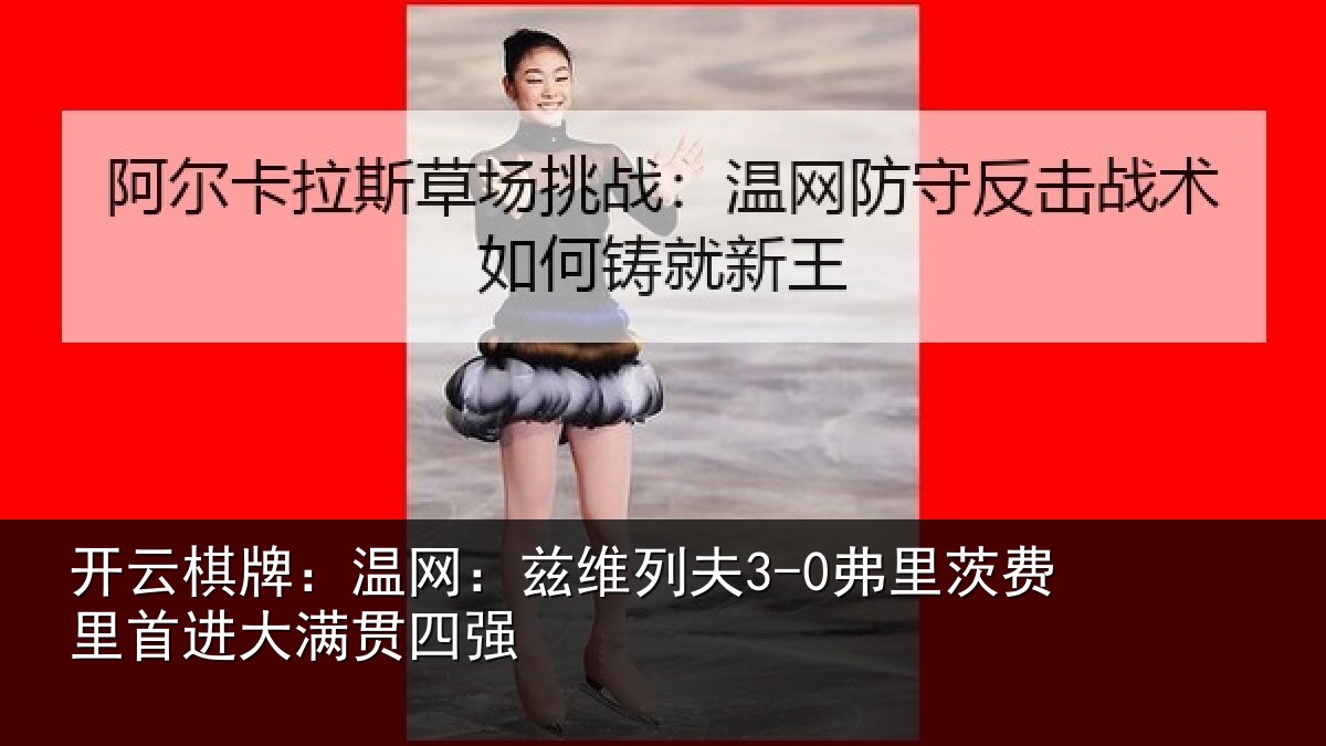 开云棋牌：温网：兹维列夫3-0弗里茨费里首进大满贯四强
