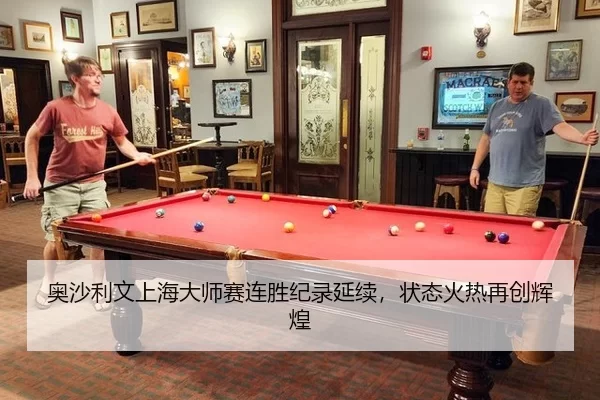奥沙利文上海大师赛连胜纪录延续，状态火热再创辉煌