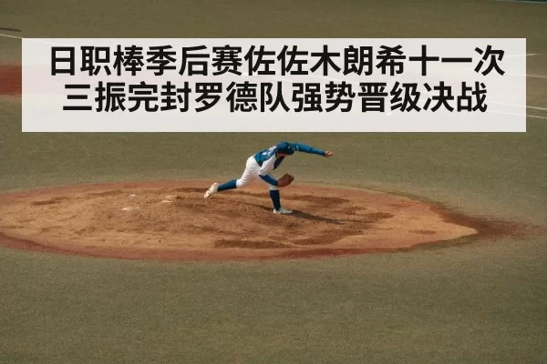 日职棒季后赛佐佐木朗希十一次三振完封罗德队强势晋级决战