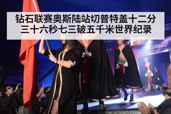 钻石联赛奥斯陆站切普特盖十二分三十六秒七三破五千米世界纪录